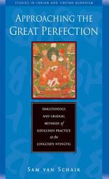 Icon image Approaching the Great Perfection: Simultaneous and Gradual Methods of Dzogchen Practice in the Longchen Nyingtig