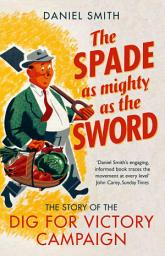 Icon image The Spade as Mighty as the Sword: The Story of the Dig for Victory Campaign