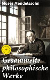 Icon image Gesammelte philosophische Werke: Bereicherte Ausgabe. Aufklärungsphilosophie und ethische Reflexionen des 18. Jahrhunderts