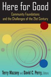 Icon image Here for Good: Community Foundations and the Challenges of the 21st Century