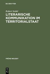 Icon image Literarische Kommunikation im Territorialstaat: Funktionszusammenhänge des Literaturbetriebs in Hessen-Darmstadt zur Zeit der Spätaufklärung