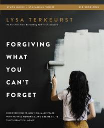 Icon image Forgiving What You Can't Forget Bible Study Guide plus Streaming Video: Discover How to Move On, Make Peace with Painful Memories, and Create a Life That's Beautiful Again