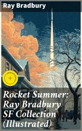 Icon image Rocket Summer: Ray Bradbury SF Collection (Illustrated): Enriched edition. Space Stories: Jonah of the Jove-Run, Zero Hour, Rocket Summer, Lorelei of the Red Mist