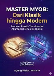 Icon image MASTER MYOB: Dari Klasik hingga Modern: Panduan Praktis Transformasi Akuntansi Manual ke Digital (Studi Kasus TechZone)