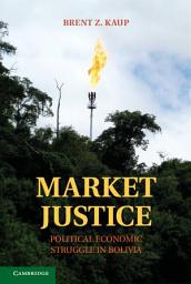 Icon image Market Justice: Political Economic Struggle in Bolivia
