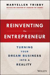 Icon image Reinventing the Entrepreneur: Turning Your Dream Business into a Reality