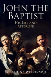 Icon image John the Baptist: His Life and Afterlife