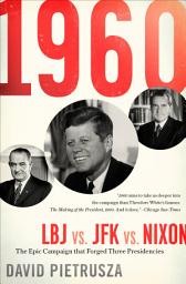 Icon image 1960: LBJ vs. JFK vs. Nixon: The Epic Campaign that Forged Three Presidencies