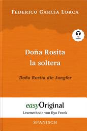 Icon image Doña Rosita la soltera / Doña Rosita die Jungfer (mit Audio): Lesemethode von Ilya Frank - Ungekürzter Originaltext - Spanisch durch Spaß am Lesen lernen, auffrischen und perfektionieren
