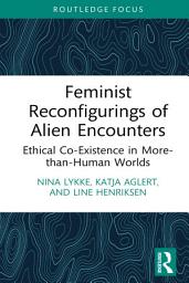 Icon image Feminist Reconfigurings of Alien Encounters: Ethical Co-Existence in More-than-Human Worlds