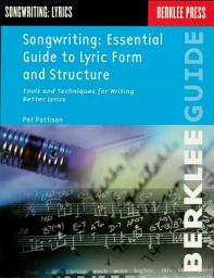 Icon image Songwriting: Essential Guide to Lyric Form and Structure: Tools and Techniques for Writing Better Lyrics