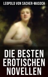 Icon image Die besten erotischen Novellen: Venus im Pelz, Lola, Die Sclavenhändlerin, Don Juan von Kolomea, Der wahnsinnige Graf…
