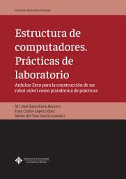 Icon image Estructura de computadores. Prácticas de laboratorio. Arduino Zero para la construcción de un robot móvil como plataforma de prácticas