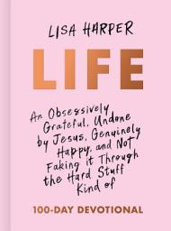 Icon image Life: An Obsessively Grateful, Undone by Jesus, Genuinely Happy, and Not Faking it Through the Hard Stuff Kind of 100-Day Devotional