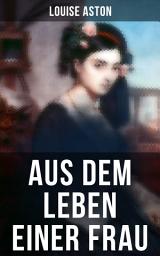 Icon image Aus dem Leben einer Frau: Die Geschichte der Vorkämpferin für die Revolution & Frauenbewegung