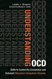 Icon image Understanding OCD: Skills to Control the Conscience and Outsmart Obsessive Compulsive Disorder