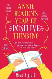 Icon image Annie Beaton's Year of Positive Thinking: A brilliantly funny, relatable, feelgood read - guaranteed to have you laughing out loud!