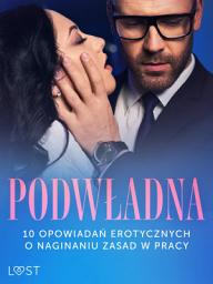 Icon image Podwładna: 10 opowiadań erotycznych o naginaniu zasad w pracy