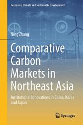 Icon image Comparative Carbon Markets in Northeast Asia: Institutional Innovations in China, Korea and Japan