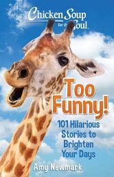 Icon image Chicken Soup for the Soul: Too Funny!: 101 Hilarious Stories to Brighten Your Days