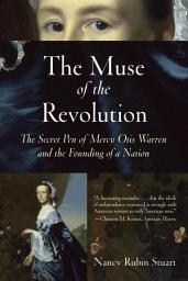 Icon image The Muse of the Revolution: The Secret Pen of Mercy Otis Warren and the Founding of a Nation