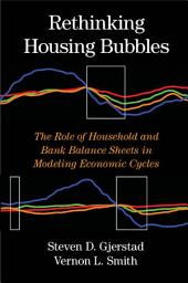 Icon image Rethinking Housing Bubbles: The Role of Household and Bank Balance Sheets in Modeling Economic Cycles