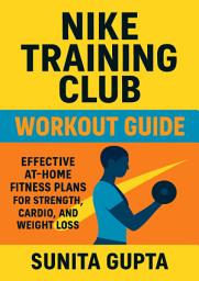 Icon image Nike Training Club Workout Guide: Effective At-Home Fitness Plans for Strength, Cardio, and Weight Loss