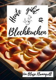 Icon image Heute gibt es - Blechkuchen: 30 tolle Blechkuchen Rezepte zum nachbacken und genießen, Ausgabe 2