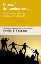 Icon image El corazón del cambio social: Cómo puede marcar una diferencia en su mundo
