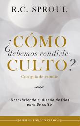 Icon image ¿Cómo debemos rendirle culto?: Descubriendo el diseño de Dios para su culto