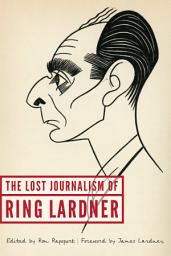 Icon image The Lost Journalism of Ring Lardner