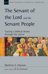 Icon image The Servant of the Lord and His Servant People: Tracing a Biblical Theme Through the Canon