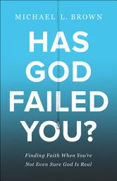 Icon image Has God Failed You?: Finding Faith When You're Not Even Sure God Is Real
