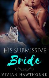 Icon image His Submissive Bride: A Fated Mate First Time Shifter Romance