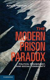 Icon image The Modern Prison Paradox: Politics, Punishment, and Social Community