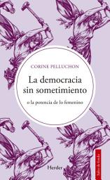 Icon image La democracia sin sometimiento: o la potencia de lo femenino