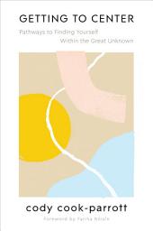 Icon image Getting to Center: Pathways to Finding Yourself Within the Great Unknown
