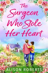 Icon image The Surgeon Who Stole Her Heart: A captivating medical romance from Alison Roberts for 2026