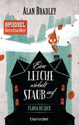 Icon image Flavia de Luce 7 - Eine Leiche wirbelt Staub auf: Roman - Perfekt für alle Fans der Netflix-Serie »Wednesday«