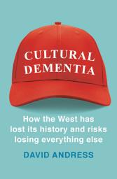 Icon image Cultural Dementia: How the West has Lost its History, and Risks Losing Everything Else