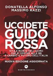 Icon image Uccidete Guido Rossa: Vita e morte dell’uomo che si oppose alle Br e cambiò il futuro dell’Italia