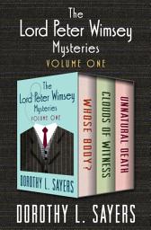 Icon image The Lord Peter Wimsey Mysteries Volume One: Whose Body?, Clouds of Witness, and Unnatural Death