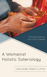 Icon image A Womanist Holistic Soteriology: Stitching Fabrics with Fine Threads