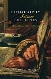 Icon image Philosophy Between the Lines: The Lost History of Esoteric Writing
