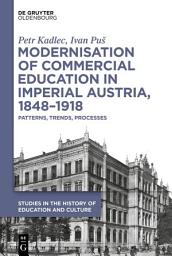 Icon image Modernisation of Commercial Education in Imperial Austria, 1848–1918: Patterns, Trends, Processes