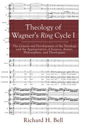Icon image Theology of Wagner's Ring Cycle I: The Genesis and Development of the Tetralogy and the Appropriation of Sources, Artists, Philosophers, and Theologians, Volume 1
