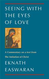 Icon image Seeing with the Eyes of Love: A Commentary on a text from The Imitation of Christ