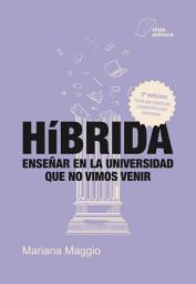 Icon image Híbrida (2a ed.): Enseñar en la universidad que no vimos venir, Edición 2