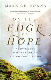 Icon image On the Edge of Hope: No Matter How Dark the Night, the Redeemed Soul Still Sings