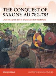 Icon image The Conquest of Saxony AD 782785: Charlemagne's defeat of Widukind of Westphalia